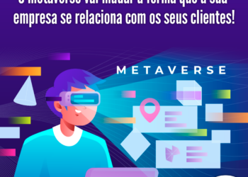 O Metaverso vai mudar a forma que a sua empresa se relaciona com seus clientes!